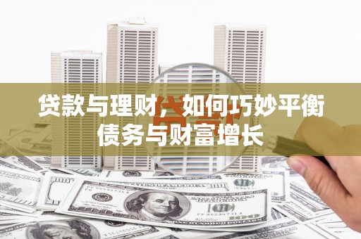 黄埔贷款与理财，如何巧妙平衡债务与财富增长