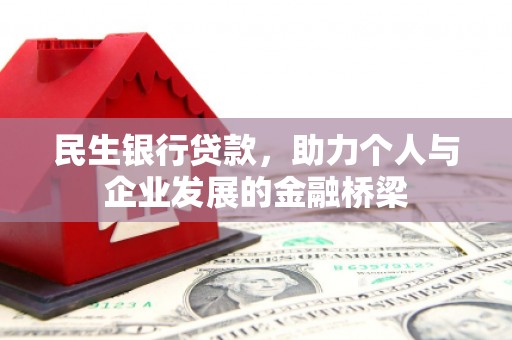 黄埔民生银行贷款，助力个人与企业发展的金融桥梁