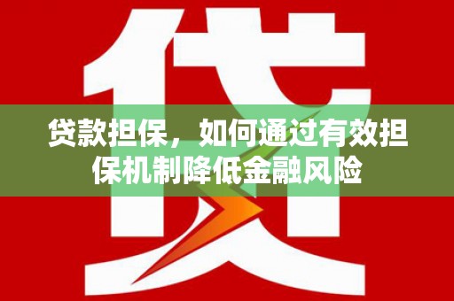 黄埔贷款担保，如何通过有效担保机制降低金融风险