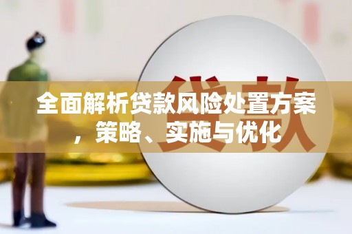 黄埔全面解析贷款风险处置方案，策略、实施与优化