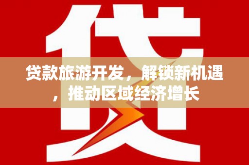 黄埔贷款旅游开发，解锁新机遇，推动区域经济增长