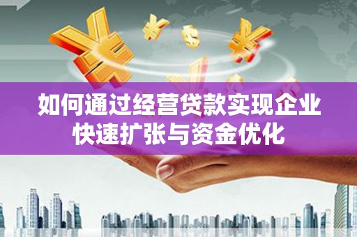 黄埔如何通过经营贷款实现企业快速扩张与资金优化
