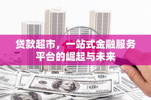 黄埔贷款超市，一站式金融服务平台的崛起与未来