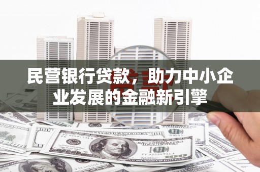 黄埔民营银行贷款，助力中小企业发展的金融新引擎