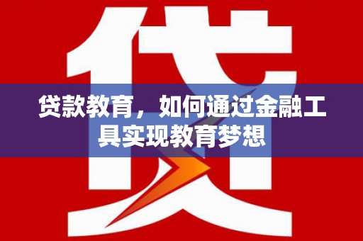 黄埔贷款教育，如何通过金融工具实现教育梦想