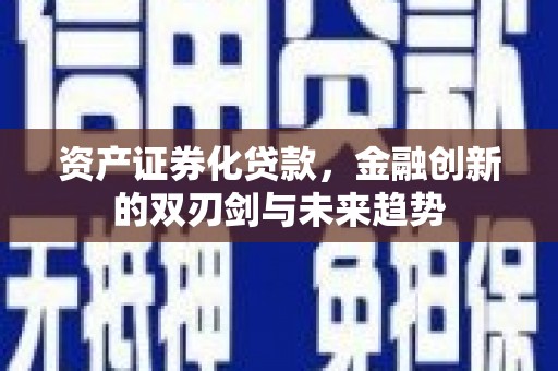 黄埔资产证券化贷款，金融创新的双刃剑与未来趋势