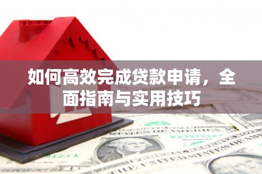 黄埔如何高效完成贷款申请，全面指南与实用技巧