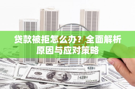 黄埔贷款被拒怎么办？全面解析原因与应对策略